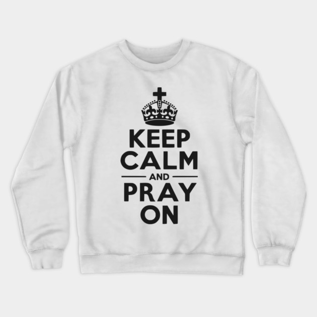 Keep Calm and Pray On Crewneck Sweatshirt by Frank Ring
