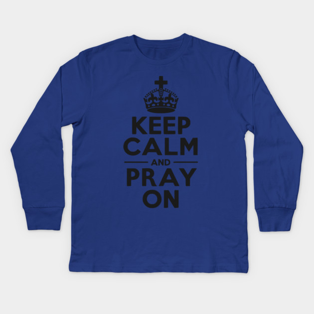 Keep Calm and Pray On Kids Long Sleeve T-Shirt by Frank Ring