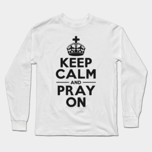 Keep Calm and Pray On Long Sleeve T-Shirt