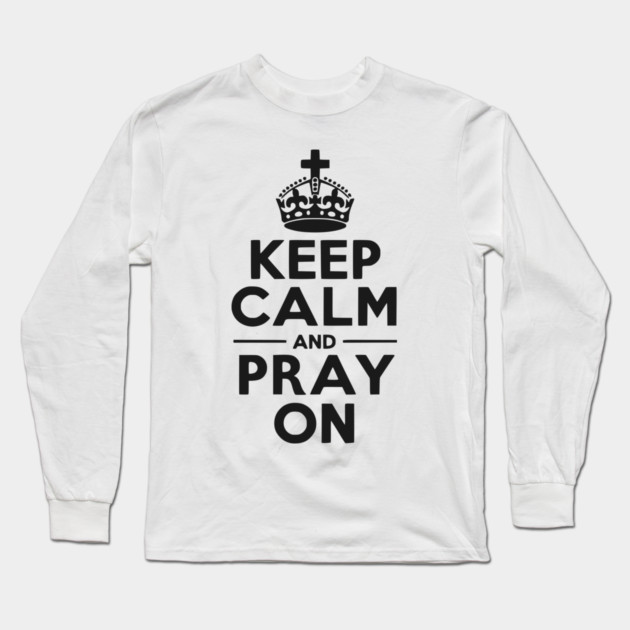 Keep Calm and Pray On Long Sleeve T-Shirt by Frank Ring