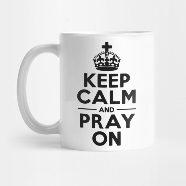 Keep Calm and Pray On by Frank Ring