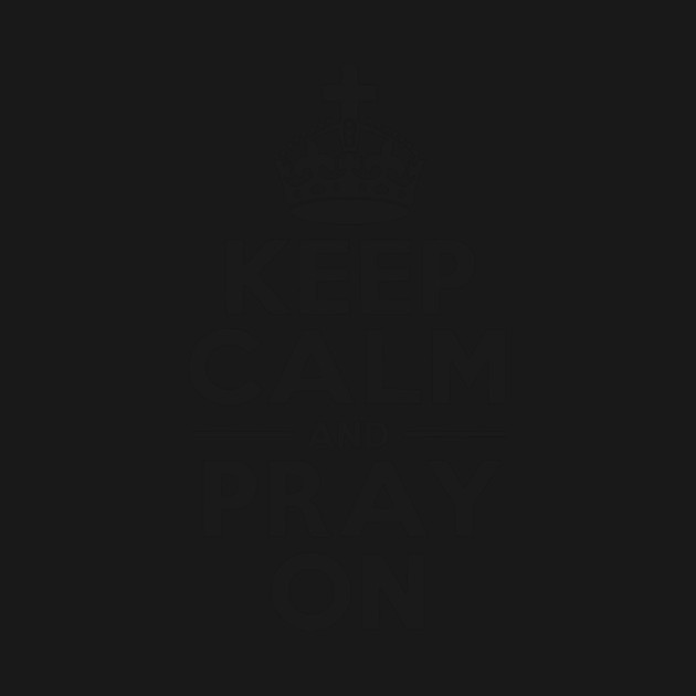 Keep Calm and Pray On by Frank Ring