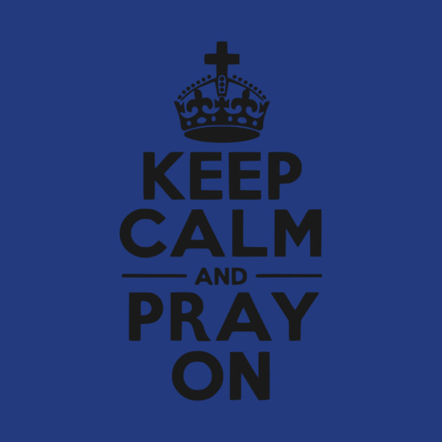 Keep Calm and Pray On by Frank Ring