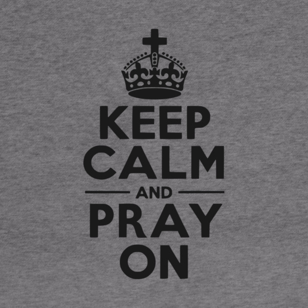 Keep Calm and Pray On by Frank Ring