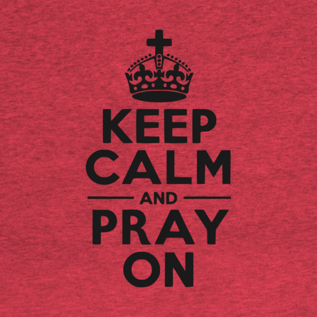 Keep Calm and Pray On by Frank Ring