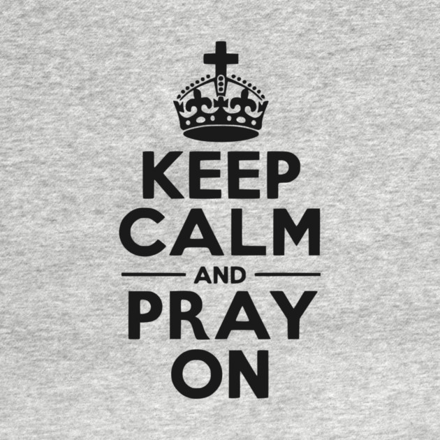 Keep Calm and Pray On by Frank Ring