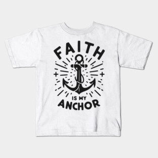 Faith is My Anchor Kids T-Shirt