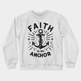 Faith is My Anchor Crewneck Sweatshirt