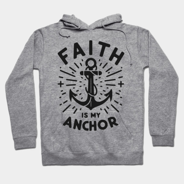 Faith is My Anchor Hoodie by Frank Ring