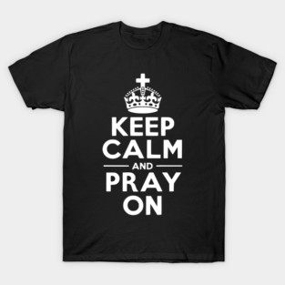 Keep Calm and Pray On T-Shirt