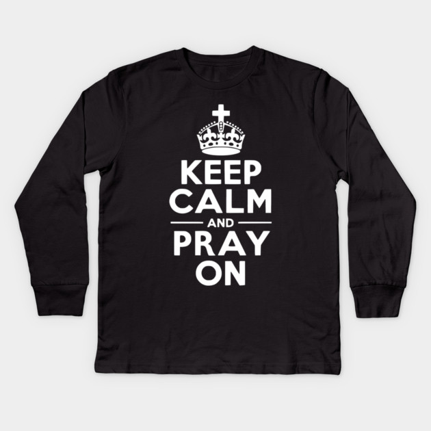 Keep Calm and Pray On Kids Long Sleeve T-Shirt by Frank Ring