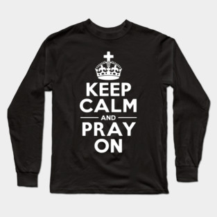 Keep Calm and Pray On Long Sleeve T-Shirt