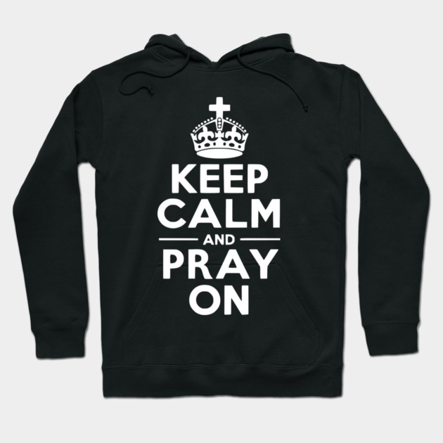 Keep Calm and Pray On Hoodie by Frank Ring