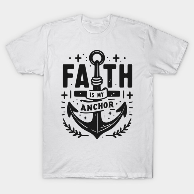 Faith is My Anchor T-Shirt by Frank Ring
