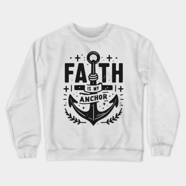 Faith is My Anchor Crewneck Sweatshirt by Frank Ring