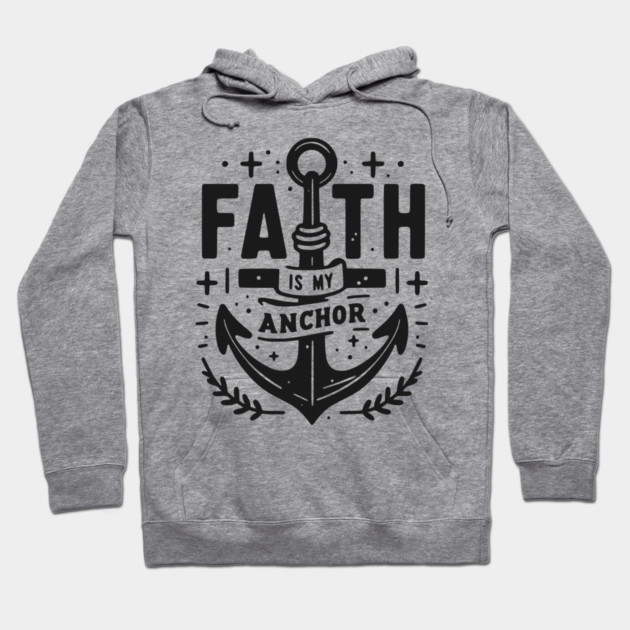 Faith is My Anchor Hoodie by Frank Ring