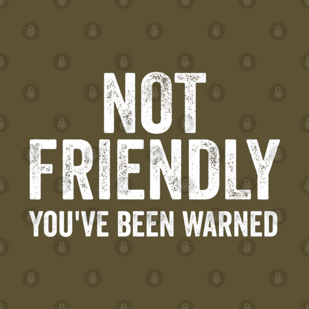 Not Friendly, You've Been Warned funny sarcastic design by Luxinda