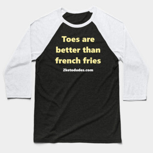 Toes are better than french fries Baseball T-Shirt