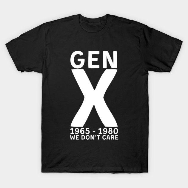 Gen X We Don't Care 1965 1980 T-Shirt by RajaKh