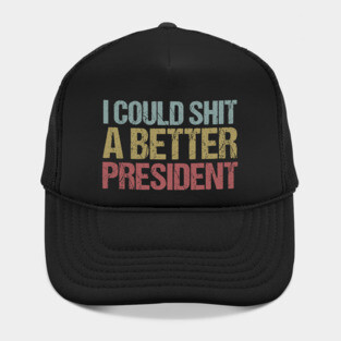 I Could Shit a Better President Anti-Trump Protest Hat