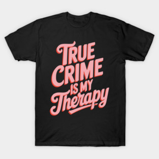 True Crime is my Therapy T-Shirt