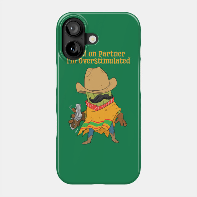 Hold On Partner Im Overstimulated Phone Case by GoshWow®