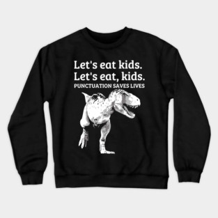 Lets Eat Kids (Punctuation Saves Lives) Crewneck Sweatshirt