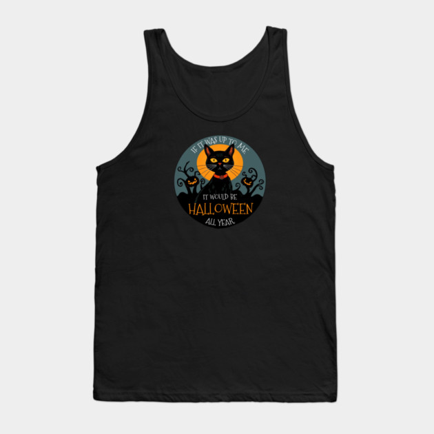 If it was up to me. It would be Halloween all year cat Tank Top by Pete the Cat Guy