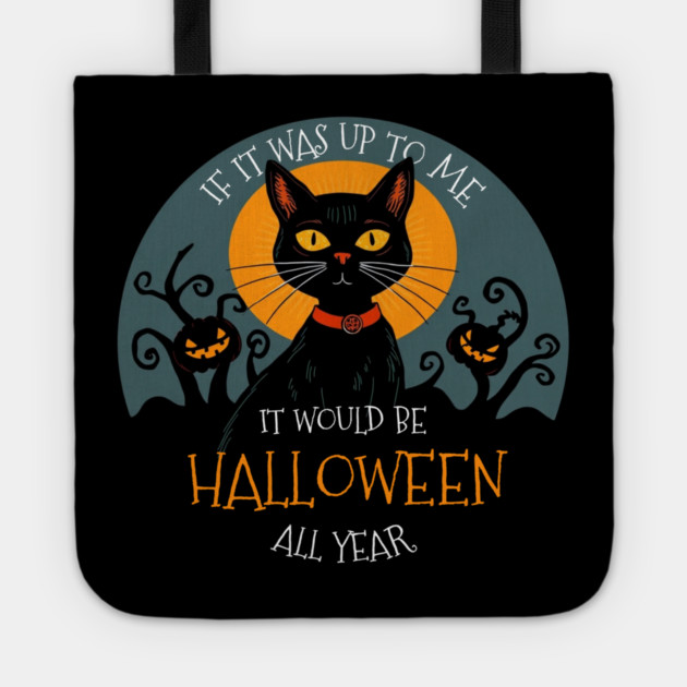 If it was up to me. It would be Halloween all year cat Tote by Pete the Cat Guy