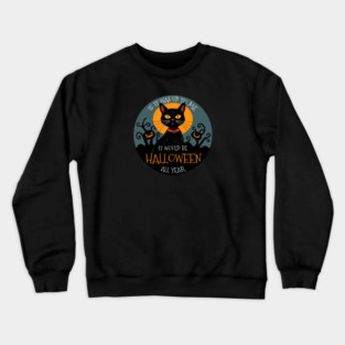 If it was up to me. It would be Halloween all year cat Crewneck Sweatshirt