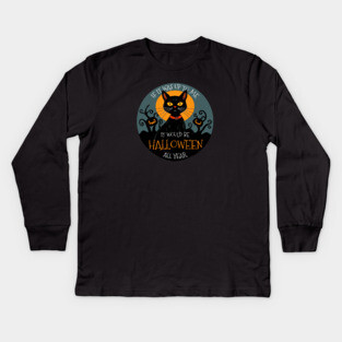 If it was up to me. It would be Halloween all year cat Kids Long Sleeve T-Shirt