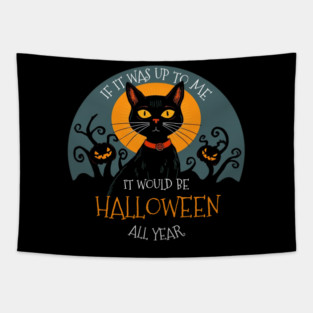 If it was up to me. It would be Halloween all year cat Tapestry