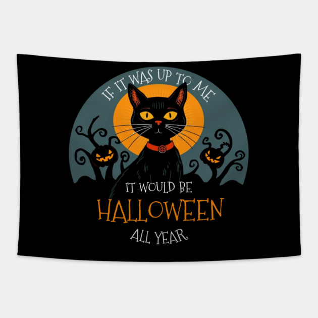 If it was up to me. It would be Halloween all year cat Tapestry by Pete the Cat Guy