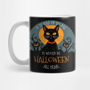If it was up to me. It would be Halloween all year cat Mug