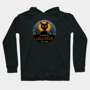 If it was up to me. It would be Halloween all year cat Hoodie