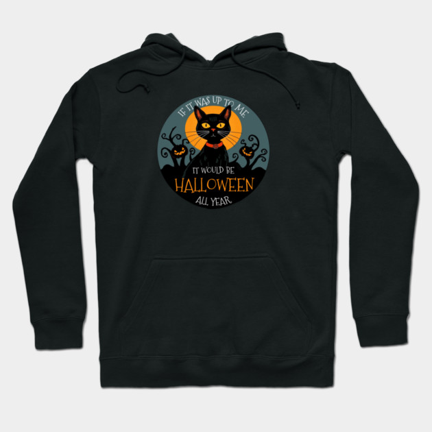 If it was up to me. It would be Halloween all year cat Hoodie by Pete the Cat Guy