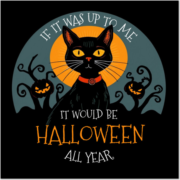 If it was up to me. It would be Halloween all year cat Wall Art by Pete the Cat Guy