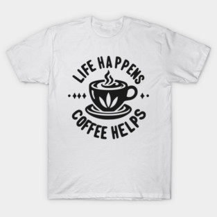 Life Happens Coffee Helps T-Shirt