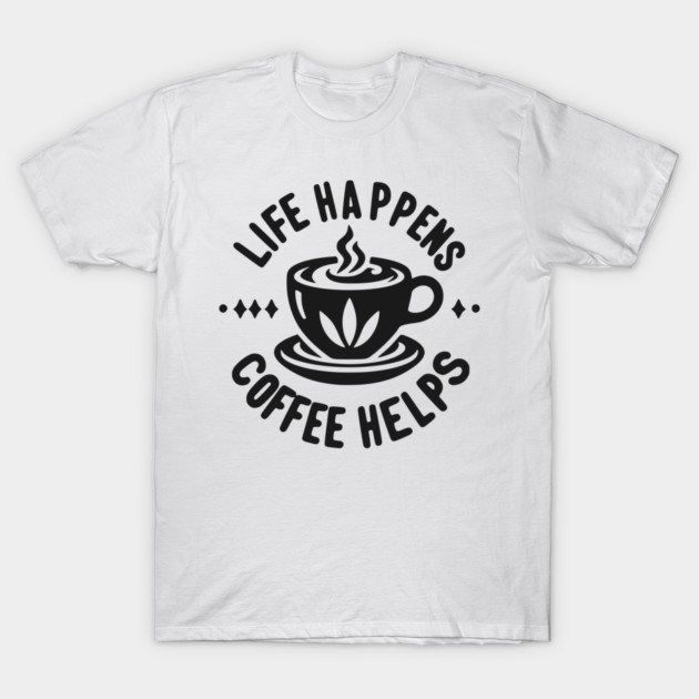 Life Happens Coffee Helps T-Shirt by Frank Ring