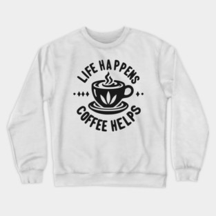 Life Happens Coffee Helps Crewneck Sweatshirt
