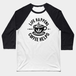 Life Happens Coffee Helps Baseball T-Shirt
