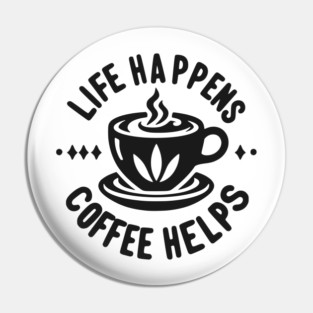 Life Happens Coffee Helps Pin