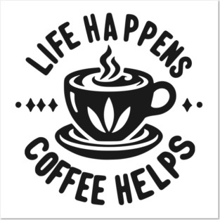 Life Happens Coffee Helps Posters and Art