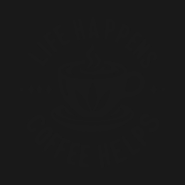 Life Happens Coffee Helps by Frank Ring