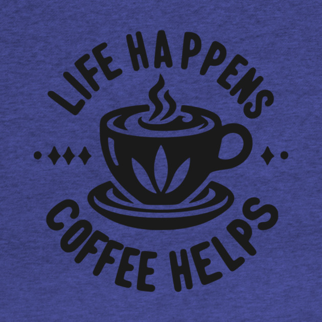 Life Happens Coffee Helps by Frank Ring