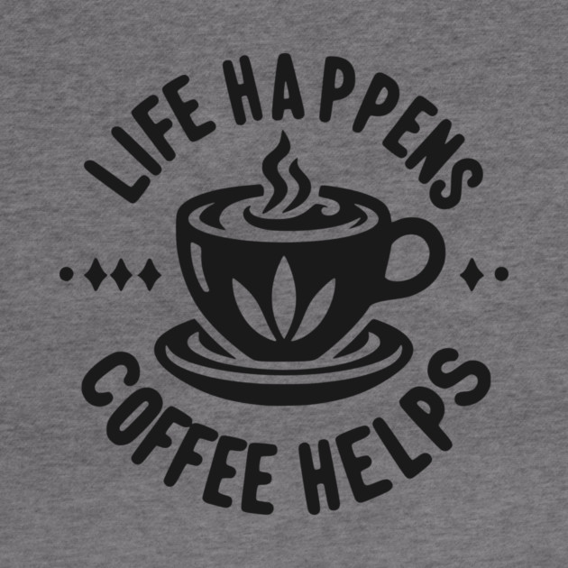 Life Happens Coffee Helps by Frank Ring