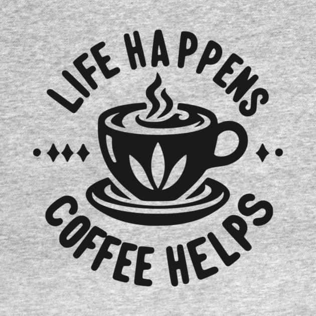 Life Happens Coffee Helps by Frank Ring