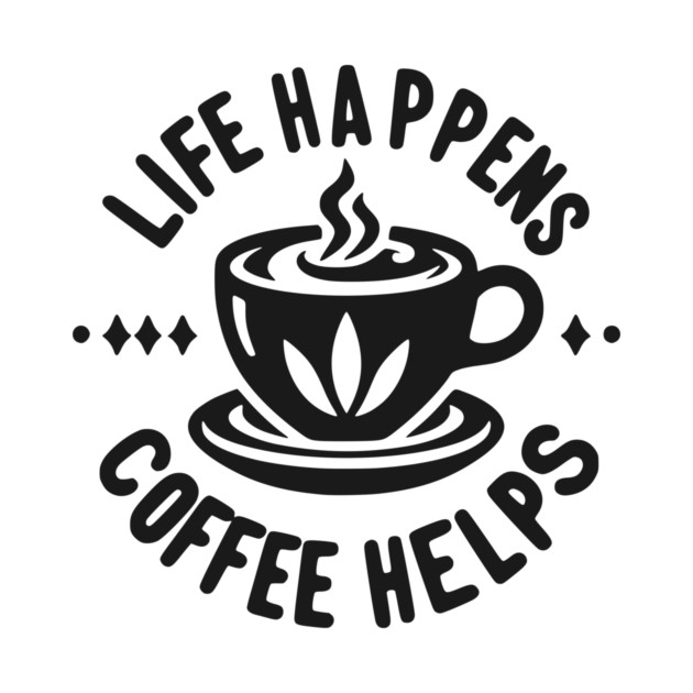 Life Happens Coffee Helps by Frank Ring