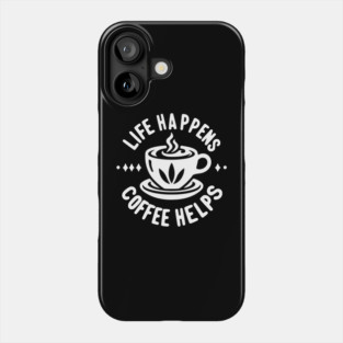 Life Happens Coffee Helps Phone Case