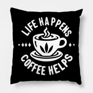Life Happens Coffee Helps Pillow